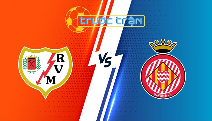 Rayo Vallecano vs Girona – Soi kèo hôm nay 20h00 26/01/2024 – VĐQG Tây Ban Nha