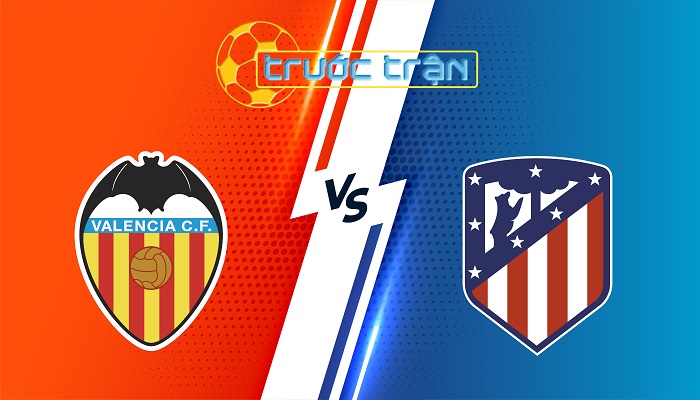 Valencia vs Atletico Madrid – Soi kèo hôm nay 00h30 23/02/2025 – VĐQG Tây Ban Nha