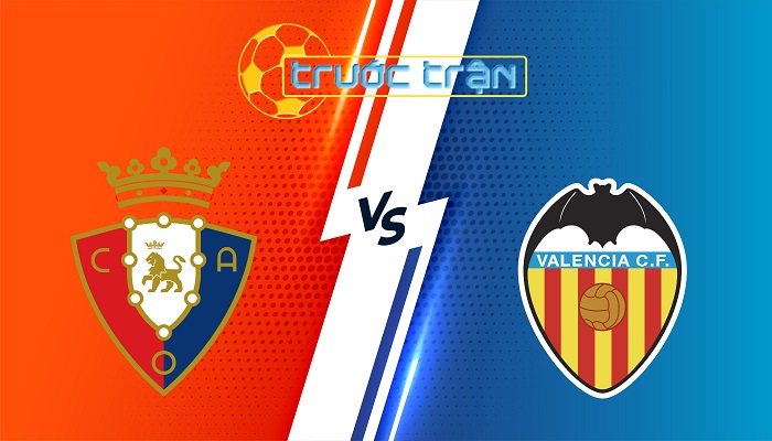 Osasuna vs Valencia – Soi kèo hôm nay 03h00 03/03/2025 – VĐQG Tây Ban Nha